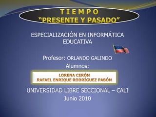 ESPECIALIZACIÓN EN INFORMÁTICA
            EDUCATIVA

     Profesor: ORLANDO GALINDO
              Alumnos:



UNIVERSIDAD LIBRE SECCIONAL – CALI
            Junio 2010
 