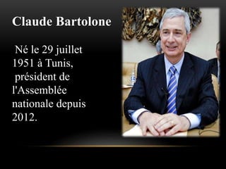 Claude Bartolone
Né le 29 juillet
1951 à Tunis,
président de
l'Assemblée
nationale depuis
2012.
 