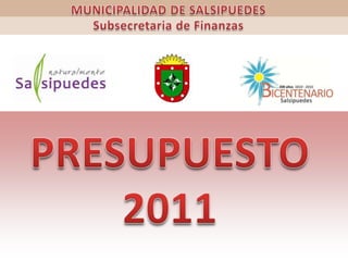 MUNICIPALIDAD DE SALSIPUEDES Subsecretaria de Finanzas PRESUPUESTO 2011 