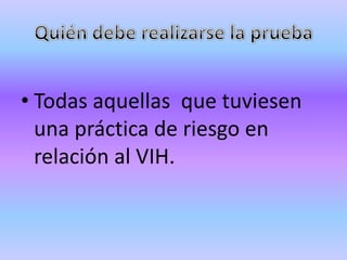 • Todas aquellas que tuviesen
  una práctica de riesgo en
  relación al VIH.
 