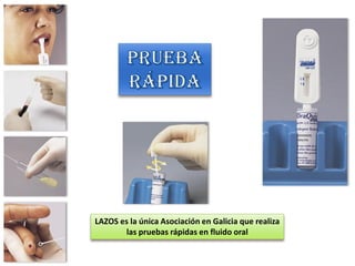 LAZOS es la única Asociación en Galicia que realiza
       las pruebas rápidas en fluido oral
 