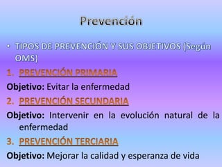 Objetivo: Evitar la enfermedad

Objetivo: Intervenir en la evolución natural de la
  enfermedad

Objetivo: Mejorar la calidad y esperanza de vida
 