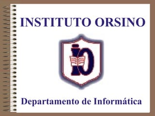 Departamento de Informática INSTITUTO ORSINO 