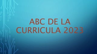 ABC DE LA
CURRICULA 2023
 
