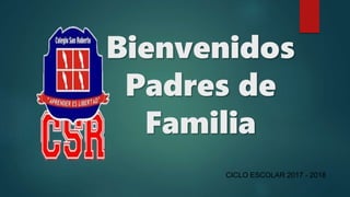 Bienvenidos
Padres de
Familia
CICLO ESCOLAR 2017 - 2018
 