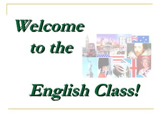 WelcomeWelcome
to theto the
English Class!English Class!
 
