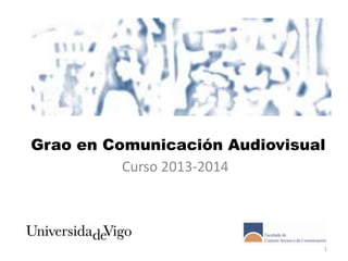 Grao en Comunicación Audiovisual
Curso 2013-2014
1
 
