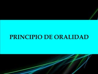 PRINCIPIO DE ORALIDAD
 