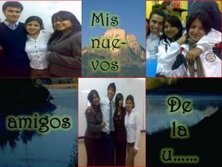 Mis nue-vos De la u……amigos