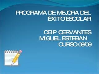 PROGRAMA DE MEJORA DEL ÉXITO ESCOLAR CEIP  CERVANTES MIGUEL ESTEBAN   CURSO 08/09 