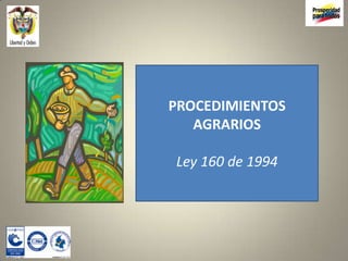 PROCEDIMIENTOS
   AGRARIOS

Ley 160 de 1994
 