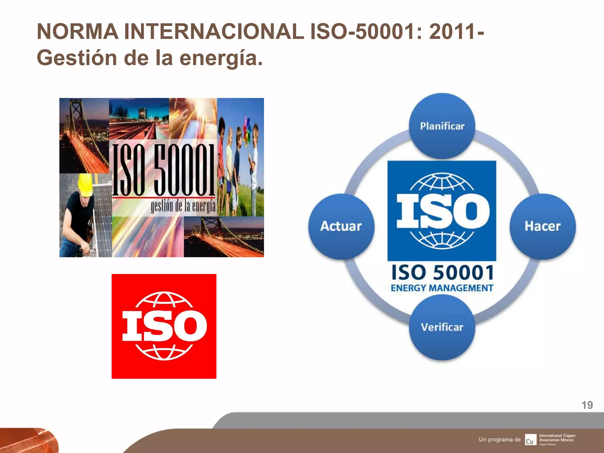 NORMA INTERNACIONAL ISO-50001: 2011-
Gestión de la energía.
19
 