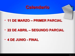 Calendario

• 11 DE MARZO – PRIMER PARCIAL

• 22 DE ABRIL – SEGUNDO PARCIAL

• 4 DE JUNIO - FINAL
 