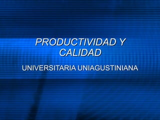PRODUCTIVIDAD Y CALIDAD UNIVERSITARIA UNIAGUSTINIANA 