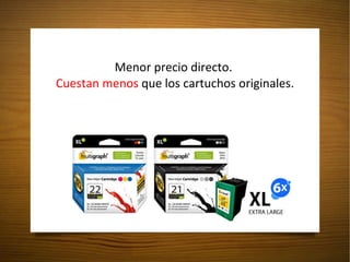 Menor precio directo.  Cuestan menos  que los cartuchos originales. 