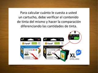 Para calcular cuánto le cuesta a usted  un cartucho, debe verificar el contenido  de tinta del mismo y hacer la comparación diferenciando las cantidades de tinta. 