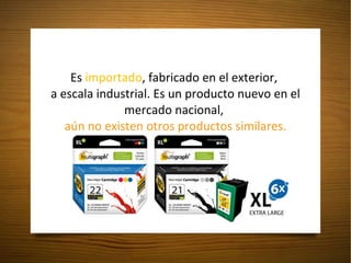 Es  importado , fabricado en el exterior,  a escala industrial. Es un producto nuevo en el mercado nacional,  aún no existen otros productos similares. 