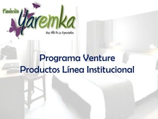 Programa Venture
Productos Línea Institucional
 