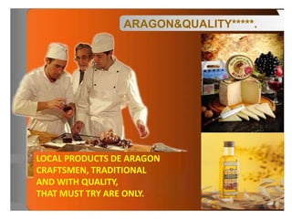 ARAGON&QUALITY*****. LOCAL PRODUCTS DE ARAGON CRAFTSMEN, TRADITIONAL  AND WITH QUALITY,  THAT MUST TRY ARE ONLY. 
