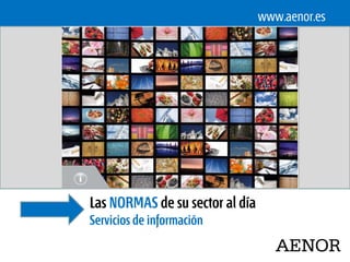 www.aenor.es




Las NORMAS de su sector al día
Servicios de información
                                    AENOR
 