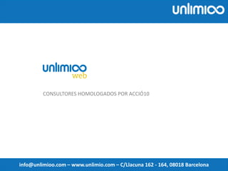 CONSULTORES HOMOLOGADOS POR ACCIÓ10
info@unlimioo.com – www.unlimio.com – C/Llacuna 162 - 164, 08018 Barcelona
 