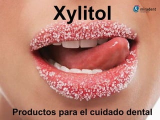 Xylitol
Productos para el cuidado dental
 