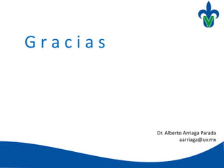 G r a c i a s
Dr. Alberto Arriaga Parada
aarriaga@uv.mx
 