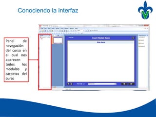 Conociendo la interfaz
Panel de
navegación
del curso en
el cual nos
aparecen
todos los
módulos y
carpetas del
curso
 