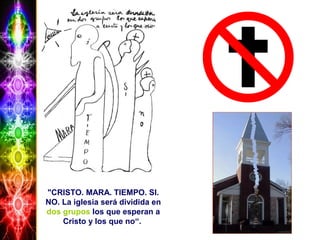 "CRISTO. MARA. TIEMPO. SI.
NO. La iglesia será dividida en
dos grupos los que esperan a
Cristo y los que no“.
 