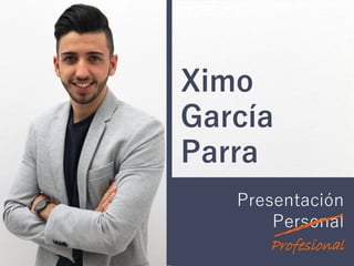Ximo
García
Parra
Presentación
Personal
Profesional
 