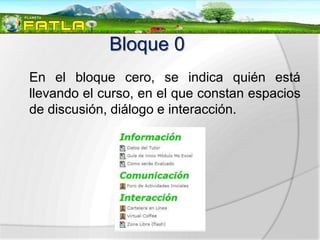Bloque 0
En el bloque cero, se indica quién está
llevando el curso, en el que constan espacios
de discusión, diálogo e interacción.
 