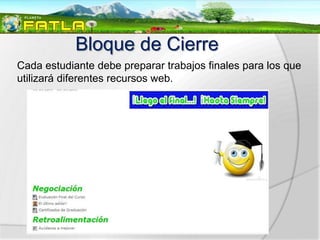 Bloque de Cierre
Cada estudiante debe preparar trabajos finales para los que
utilizará diferentes recursos web.
 