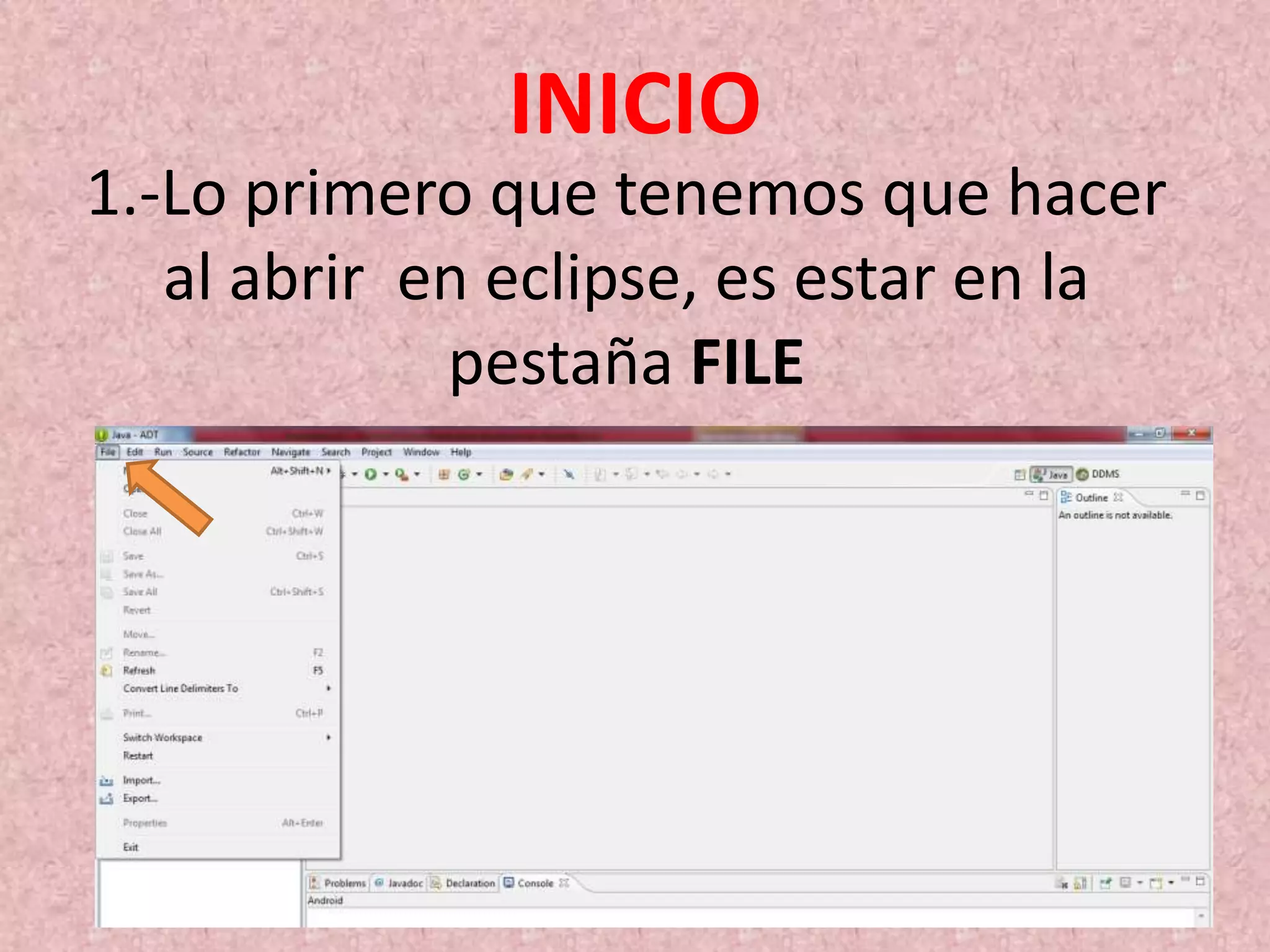 1.-Lo primero que tenemos que hacer
al abrir en eclipse, es estar en la
pestaña FILE
INICIO