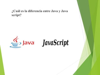 ¿Cuál es la diferencia entre Java y Java
script?
 