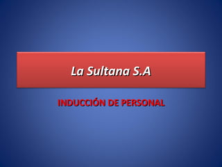 La Sultana S.ALa Sultana S.A
INDUCCIÓN DE PERSONALINDUCCIÓN DE PERSONAL
 