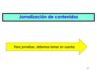 Jornalización de contenidos Para jornalizar, debemos tomar en cuenta: 
