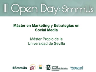 #SmmUs
Máster en Marketing y Estrategias en
Social Media
Máster Propio de la
Universidad de Sevilla
 