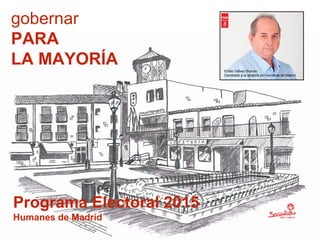gobernar
PARA
LA MAYORÍA
Programa Electoral 2015
Humanes de Madrid
Emilio Gálvez Román
Candidato a la alcaldía en Humanes de Madrid
 