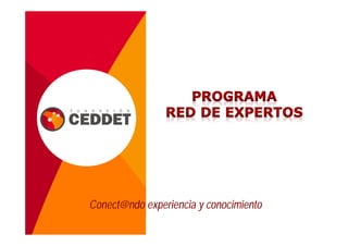 Conect@ndo experiencia y conocimiento
Programa Red de Expertos
 