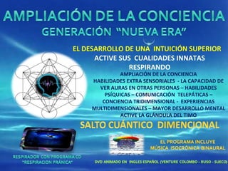 EL DESARROLLO DE UNA  INTUICIÓN SUPERIOR AMPLIACIÓN DE LA CONCIENCIA HABILIDADES EXTRA SENSORIALES  - LA CAPACIDAD DE VER AURAS EN OTRAS PERSONAS – HABILIDADES PSÍQUICAS – COMUNICACIÓN  TELEPÁTICAS – CONCIENCIA TRIDIMENSIONAL -  EXPERIENCIAS MULTIDIMENSIONALES – MAYOR DESARROLLO MENTAL ACTIVE LA GLÁNDULA DEL TIMO ACTIVE SUS  CUALIDADES INNATAS RESPIRANDO 