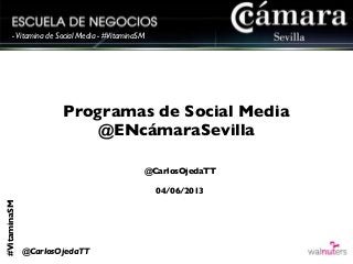 #VitaminaSM
@CarlosOjedaTT
-Vitamina de Social Media - #VitaminaSM
Programas de Social Media
@ENcámaraSevilla
@CarlosOjedaTT
04/06/2013
 