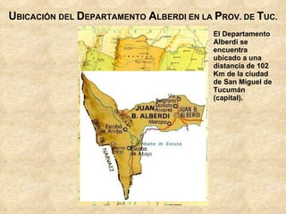 U BICACIÓN   DE   T UCUMÁN EN LA  R EPÚBLICA  A RGENTINA Juan Bautista Alberdi San Miguel de Tucumán D ISTANCIA   DESDE  S AN   M IGUEL DE  T UC. AL  D PTO.  A LBERDI U BICACIÓN   DEL  D EPARTAMENTO   A LBERDI EN LA  P ROV. DE  T UC. El Departamento Alberdi se encuentra ubicado a una distancia de 102 Km de la ciudad de San Miguel de Tucumán (capital).  
