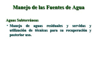 Manejo de las Fuentes de Agua Aguas Subterráneas Manejo de aguas residuales y servidas y utilización de técnicas para su recuperación y posterior uso. 