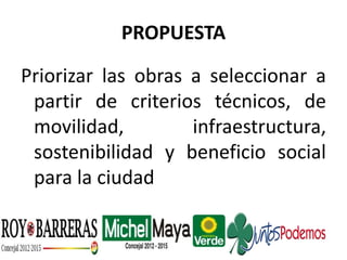 PROPUESTA
Priorizar las obras a seleccionar a
partir de criterios técnicos, de
movilidad, infraestructura,
sostenibilidad y beneficio social
para la ciudad
 