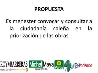 PROPUESTA
Es menester convocar y consultar a
la ciudadanía caleña en la
priorización de las obras
 