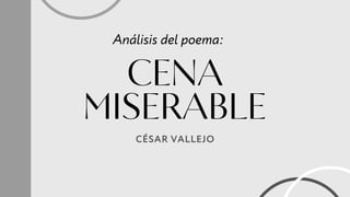 CENA
MISERABLE
Análisis del poema:
CÉSAR VALLEJO
 