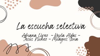 La escucha selectiva
Adriana López - Keyla Aldas -
Jesús Nuñez - Milagros Soria
 