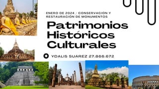 Patrimonios
Históricos
Culturales
YDALIS SUÁREZ 27.866.672
ENERO DE 2024 / CONSERVACIÓN Y
RESTAURACIÓN DE MONUMENTOS
 