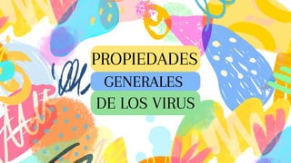 PROPIEDADES
GENERALES
DE LOS VIRUS
 