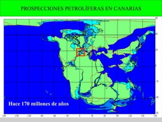 Hace 170 millones de años Exploración de hidrocarburos en Canarias PROSPECCIONES PETROLÍFERAS EN CANARIAS 